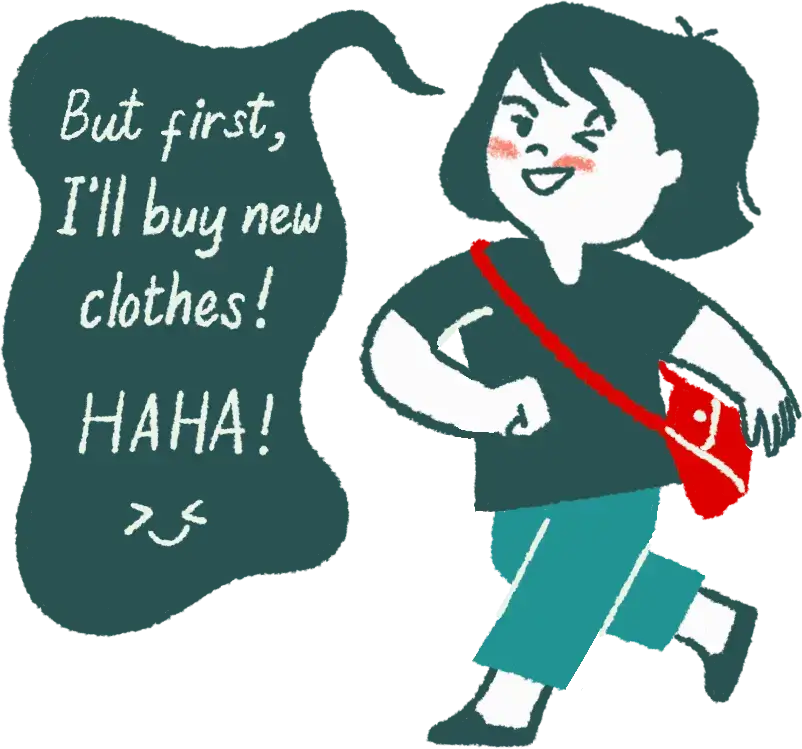 But first, I'll buy new clothes! HAHA!